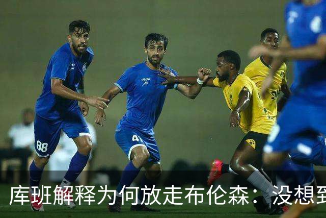 库班解释为何放走布伦森：没想到他能打出现在的表现